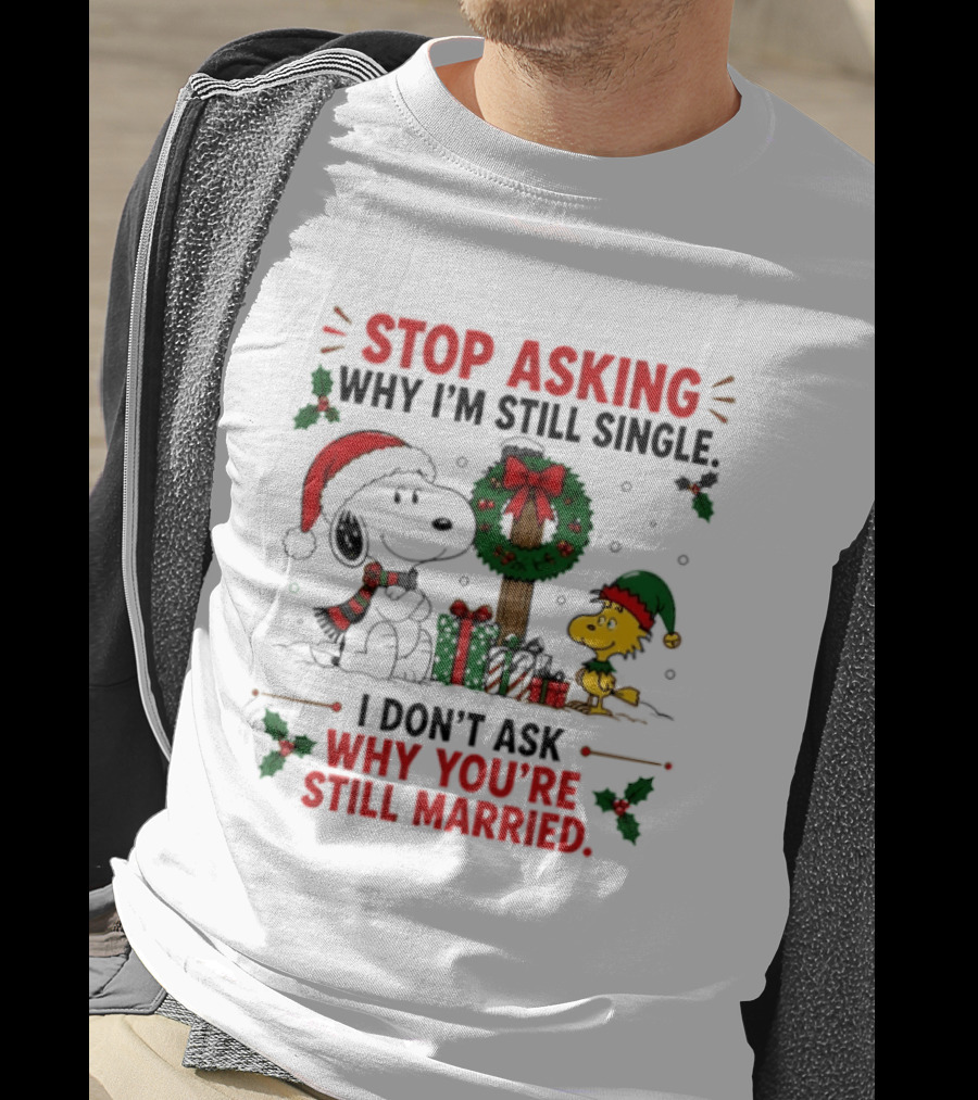 Stop Asking Why I'm Still Single Snoopy Christmas Wreath I Don't Ask Why You're Still Married T-Shirt