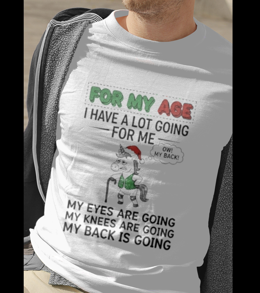 For My Age I Have A Lot Going For Me My Eyes My Knees My Back Pajama Unicorn T-Shirt