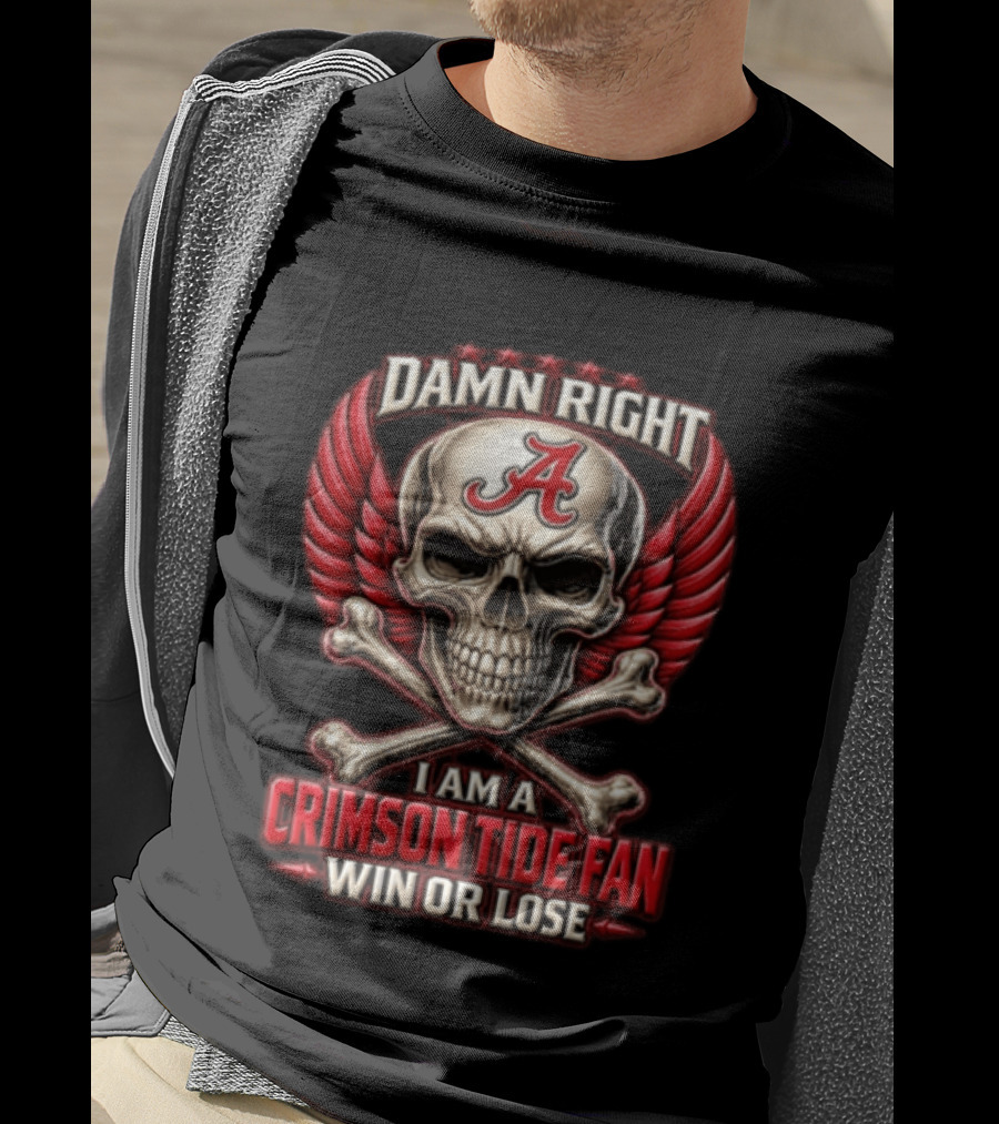 Damn Right I Am A Crimson Tide Fan Win Or Lose Alabama NCAA Football T-Shirt