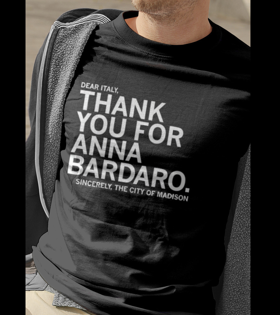 Dear Italy Thank You For Anna Bardaro Sincerely The City Of Madison T-Shirt