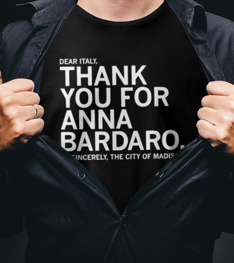 Dear Italy Thank You For Anna Bardaro Sincerely The City Of Madison T-Shirt