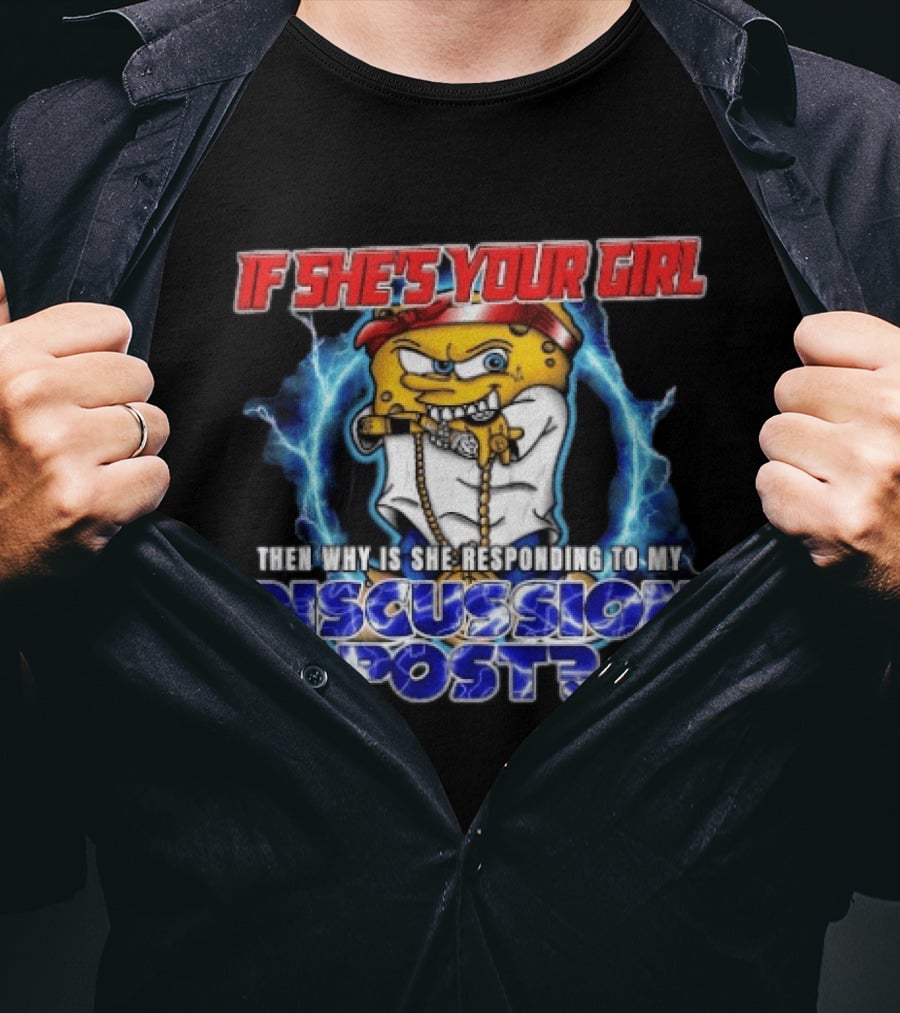 If She's Your Girl Spongebob Parody Responding To My Discussion Post T-Shirt