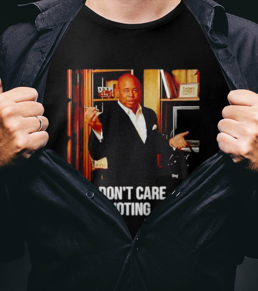Eric Adams Don't Care Still Voting Adams T-Shirt