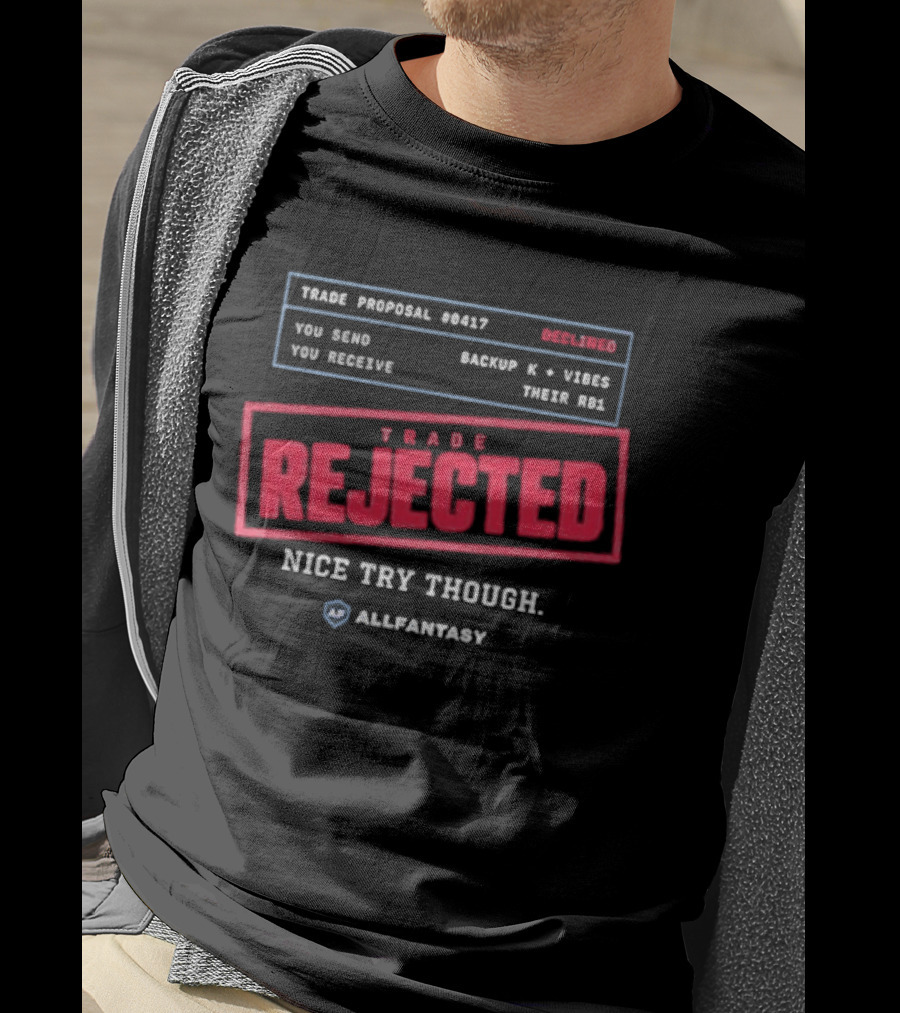 Trade Rejected Nice Try Though AllFantasy Backup K And Third RB T-Shirt