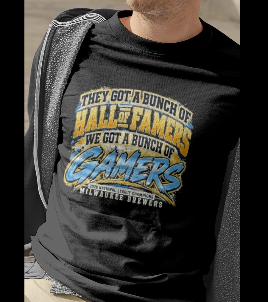 They Got A Bunch Of Hall Of Famers We Got A Bunch Of Gamers Milwaukee Brewers T-Shirt