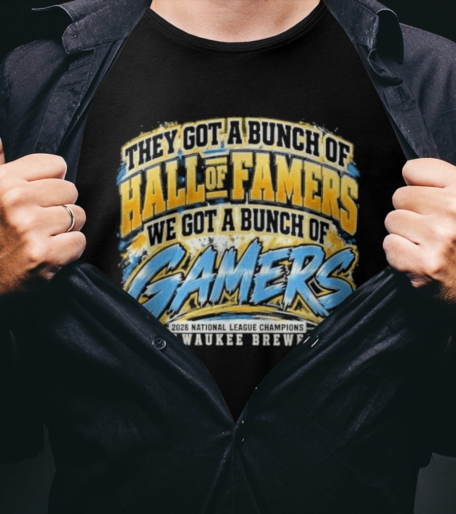 They Got A Bunch Of Hall Of Famers We Got A Bunch Of Gamers Milwaukee Brewers T-Shirt