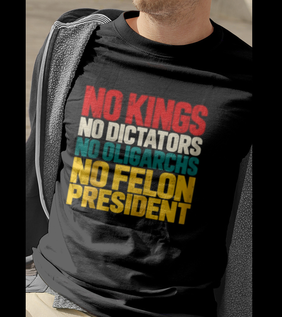 No Kings No Dictators No Oligarchs No Felon President Political T-Shirt