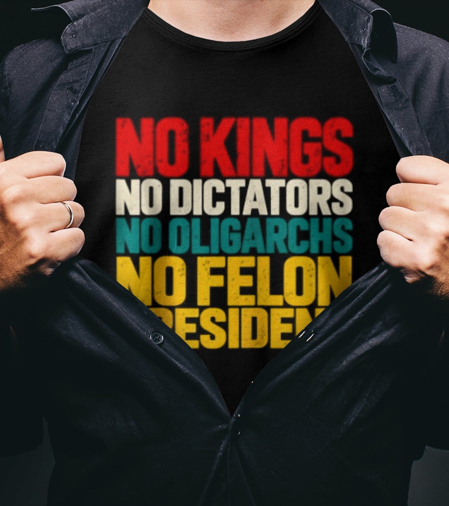 No Kings No Dictators No Oligarchs No Felon President Political T-Shirt