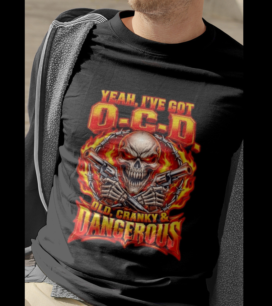 Yeah I've Got OCD O C D Old Cranky & Dangerous Skull With Guns And Flames T-Shirt