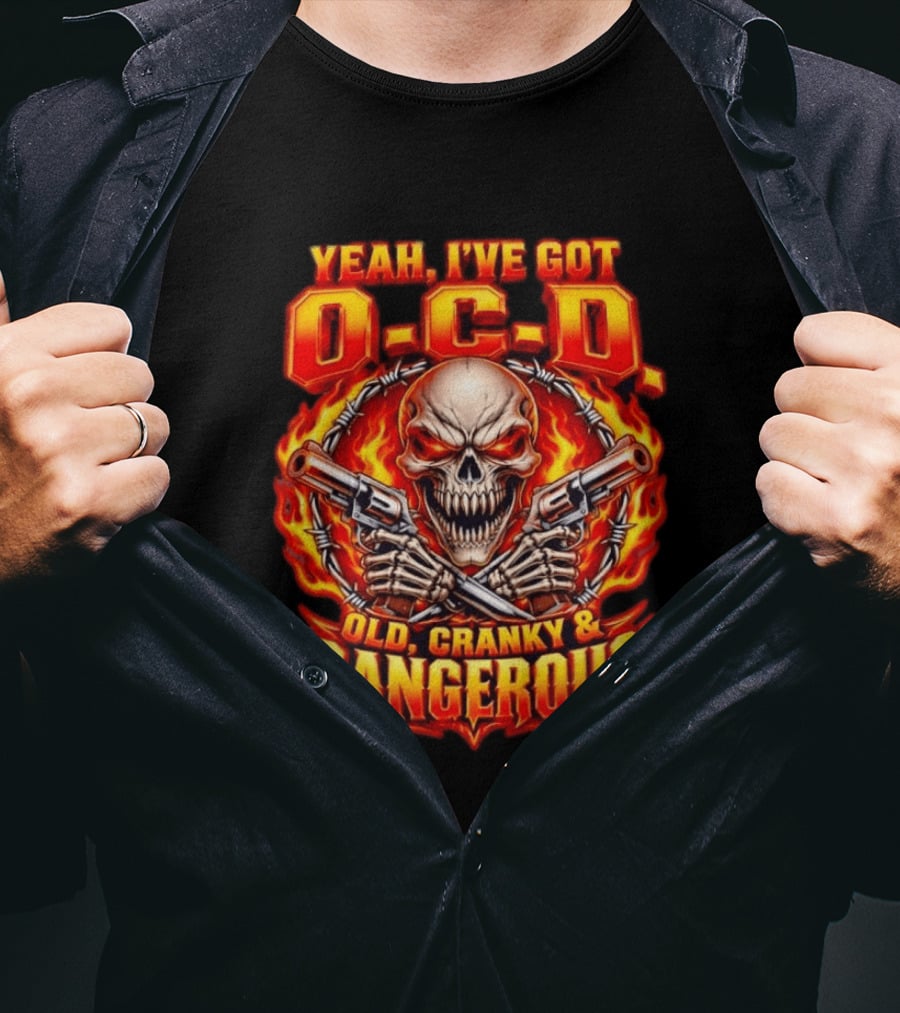 Yeah I've Got OCD O C D Old Cranky & Dangerous Skull With Guns And Flames T-Shirt
