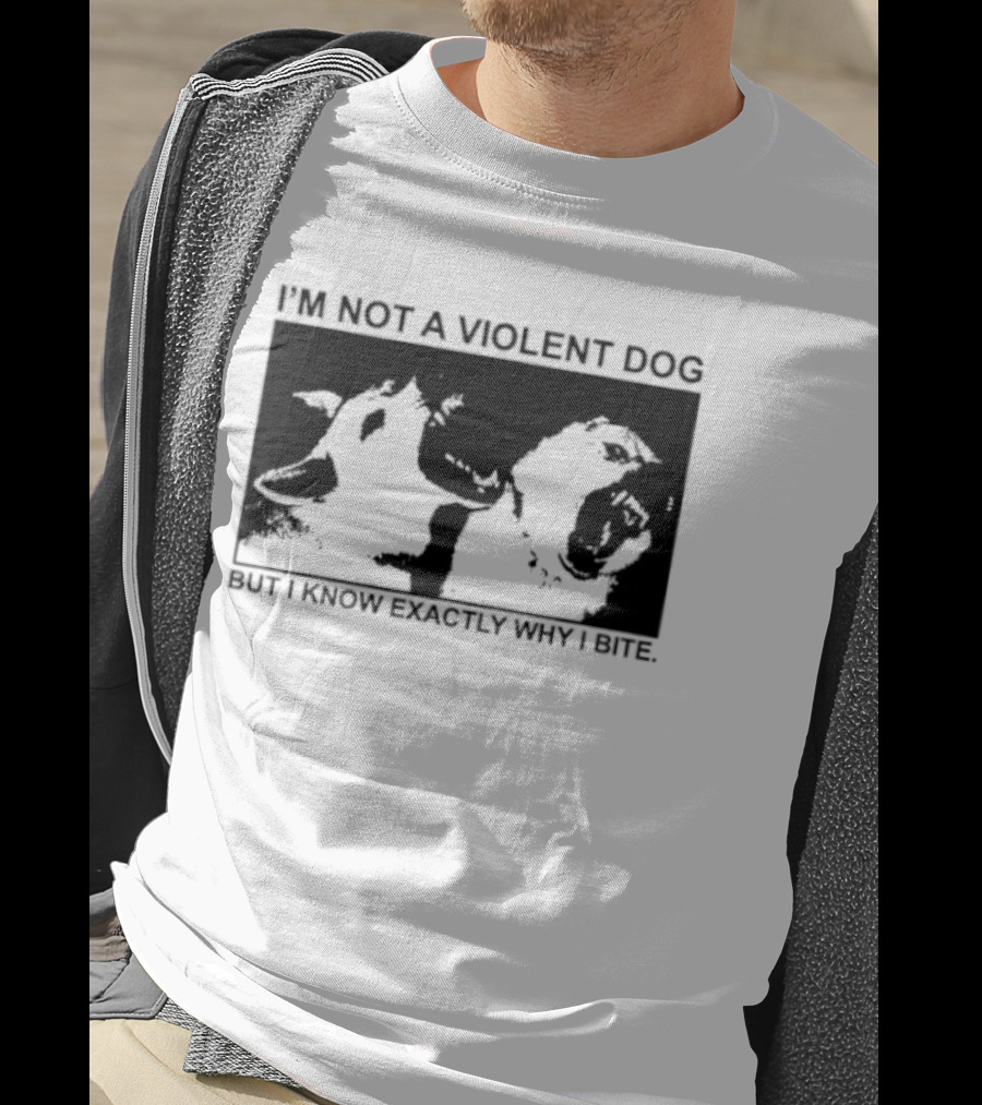 I'm Not A Violent Dog But I Know Exactly Why I Bite T-Shirt