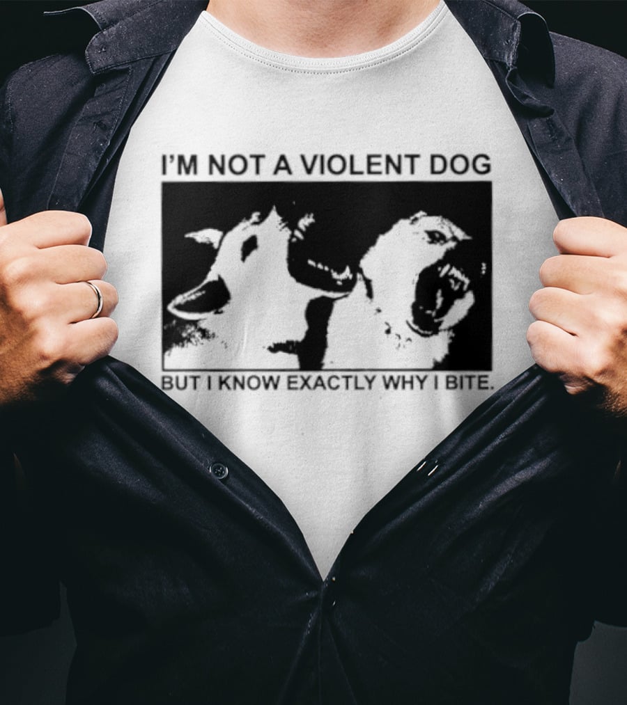 I'm Not A Violent Dog But I Know Exactly Why I Bite T-Shirt