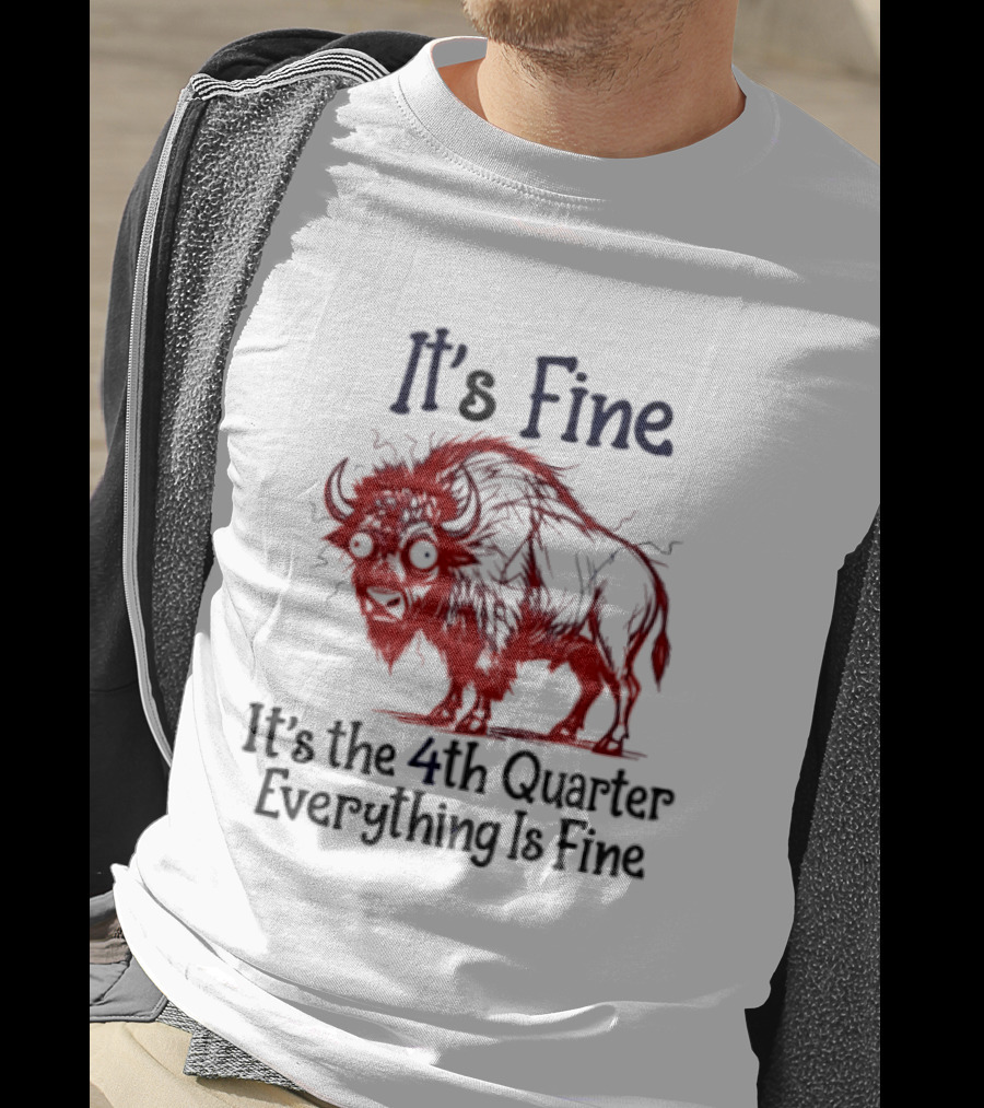 It's Fine It's The 4th Quarter Everything Is Fine Buffalo Bison T-Shirt