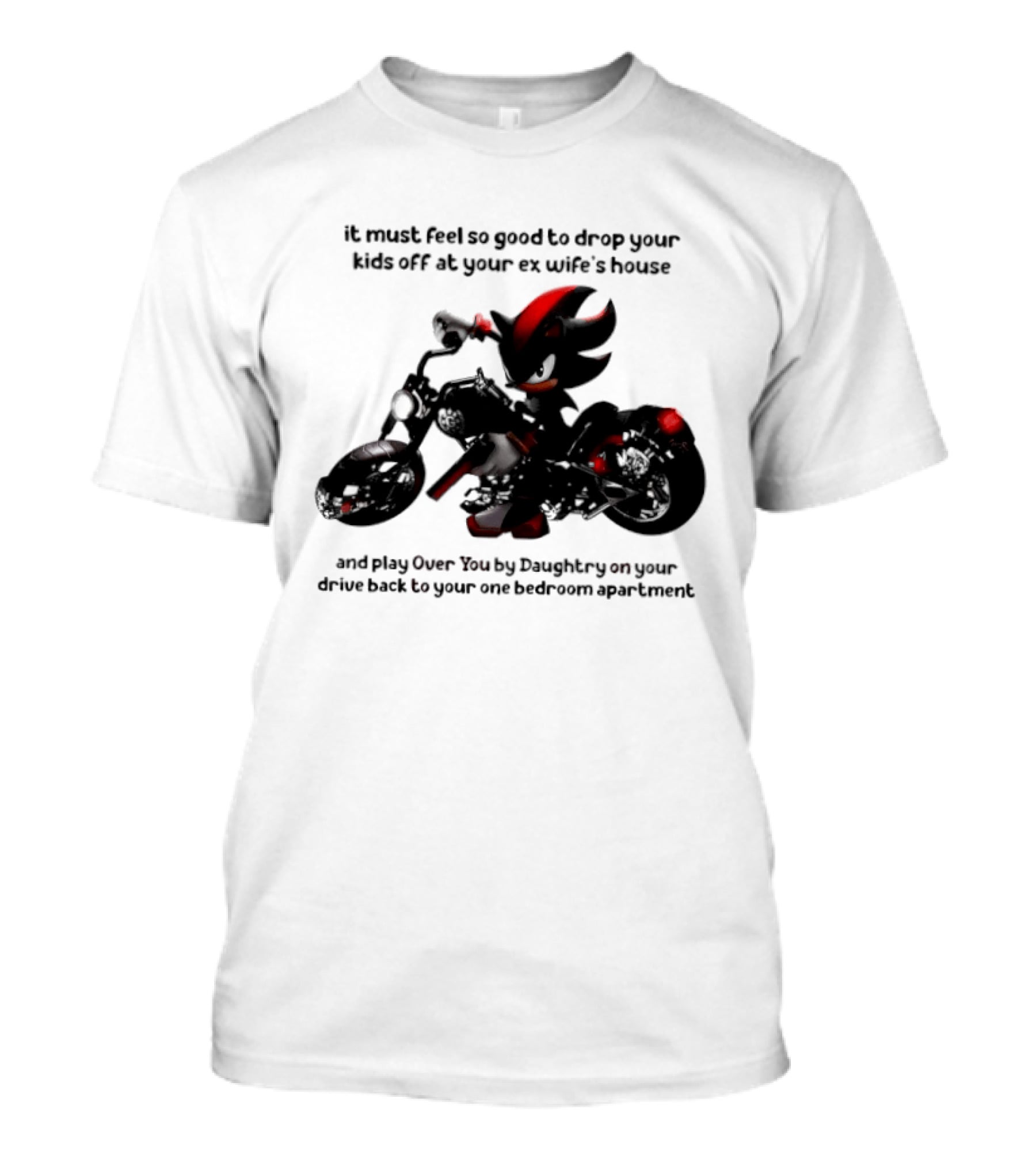 Shadow The Hedgehog Meme It Must Feel So Good To Drop Your Kids Off At Your Ex Wife's House And Play Over You By Daughtry T-Shirt