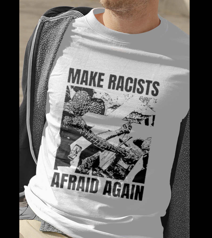 Make Racists Afraid Again Activism Social Justice T-Shirt