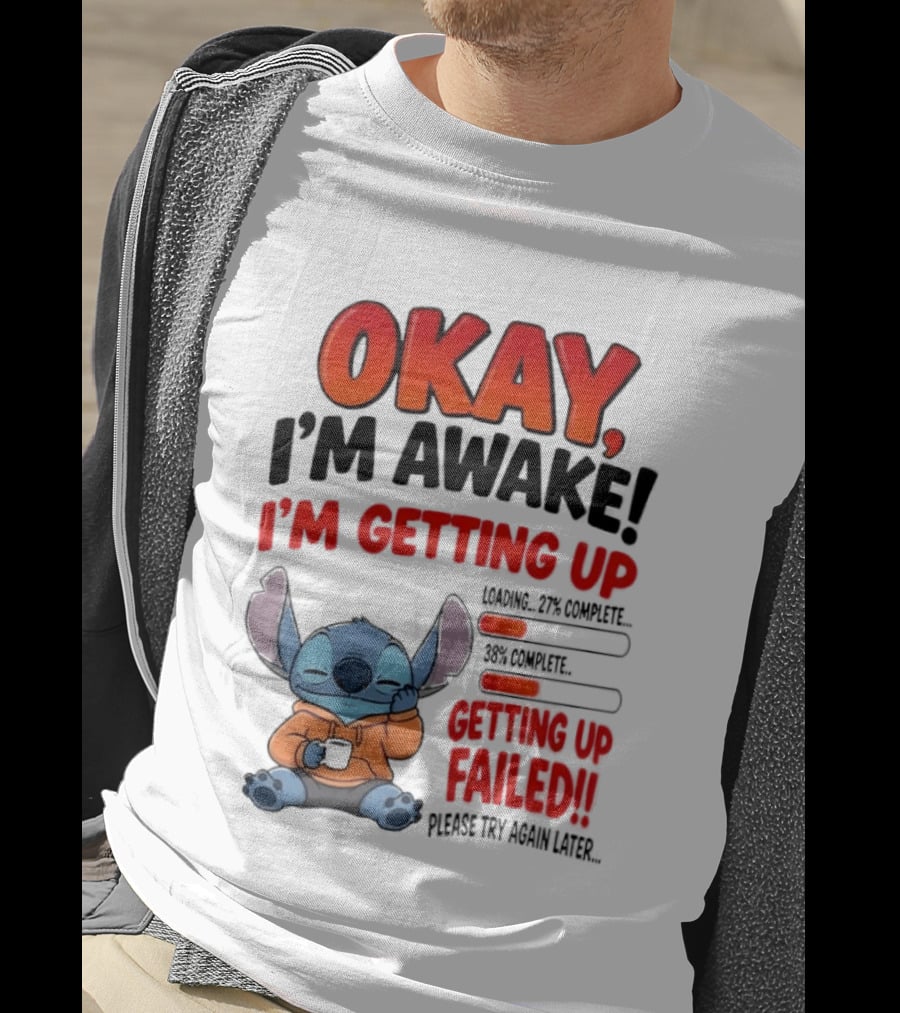 Stitch Okay I'm Awake I'm Getting Up Failed Please Try Again Later T-Shirt