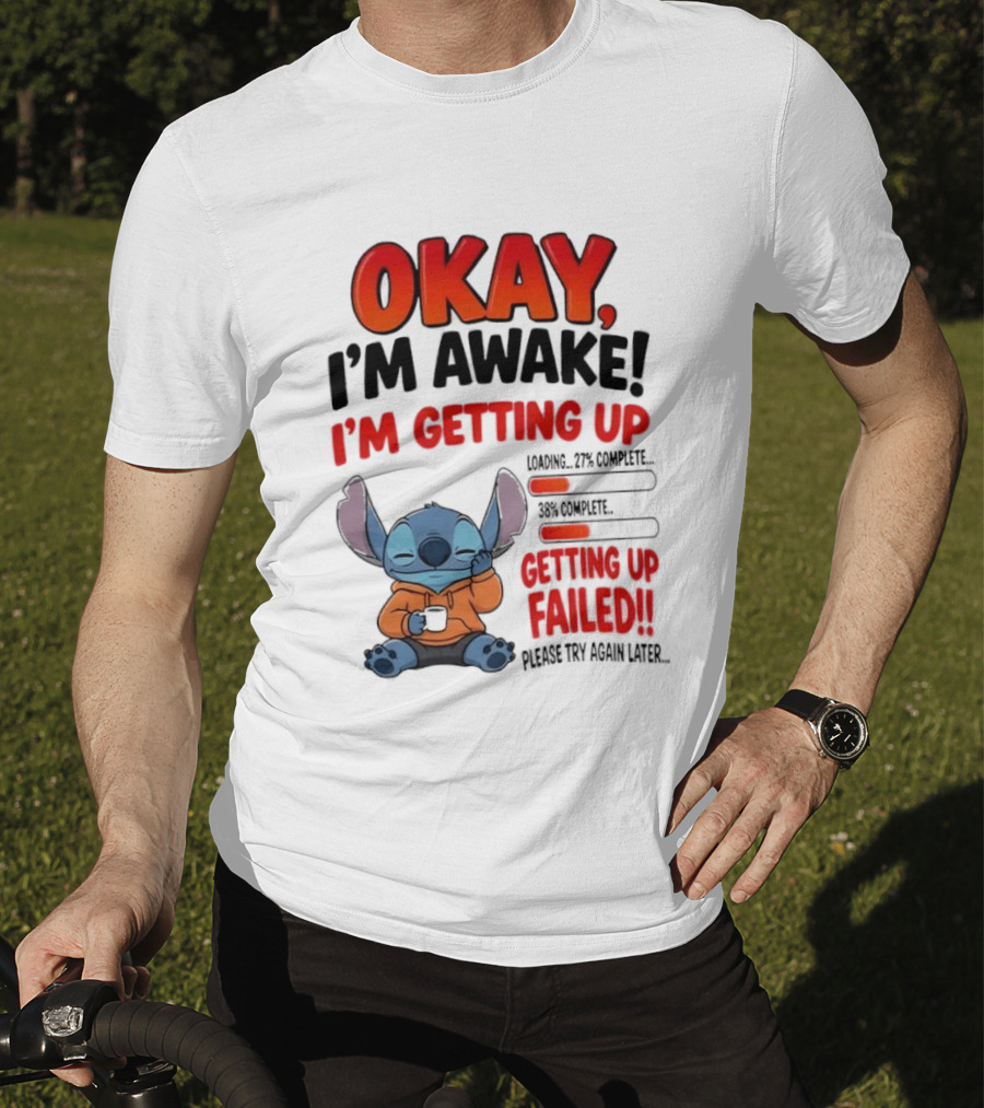 Stitch Okay I'm Awake I'm Getting Up Failed Please Try Again Later T-Shirt