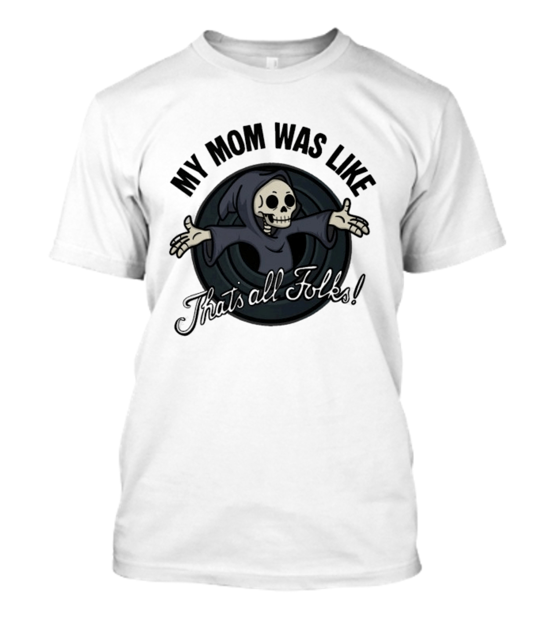 My Mom Was Like That's All Folks Grim Reaper Cartoon Mashup T-Shirt