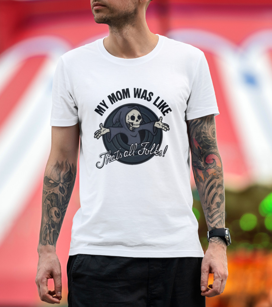 My Mom Was Like That's All Folks Grim Reaper Cartoon Mashup T-Shirt