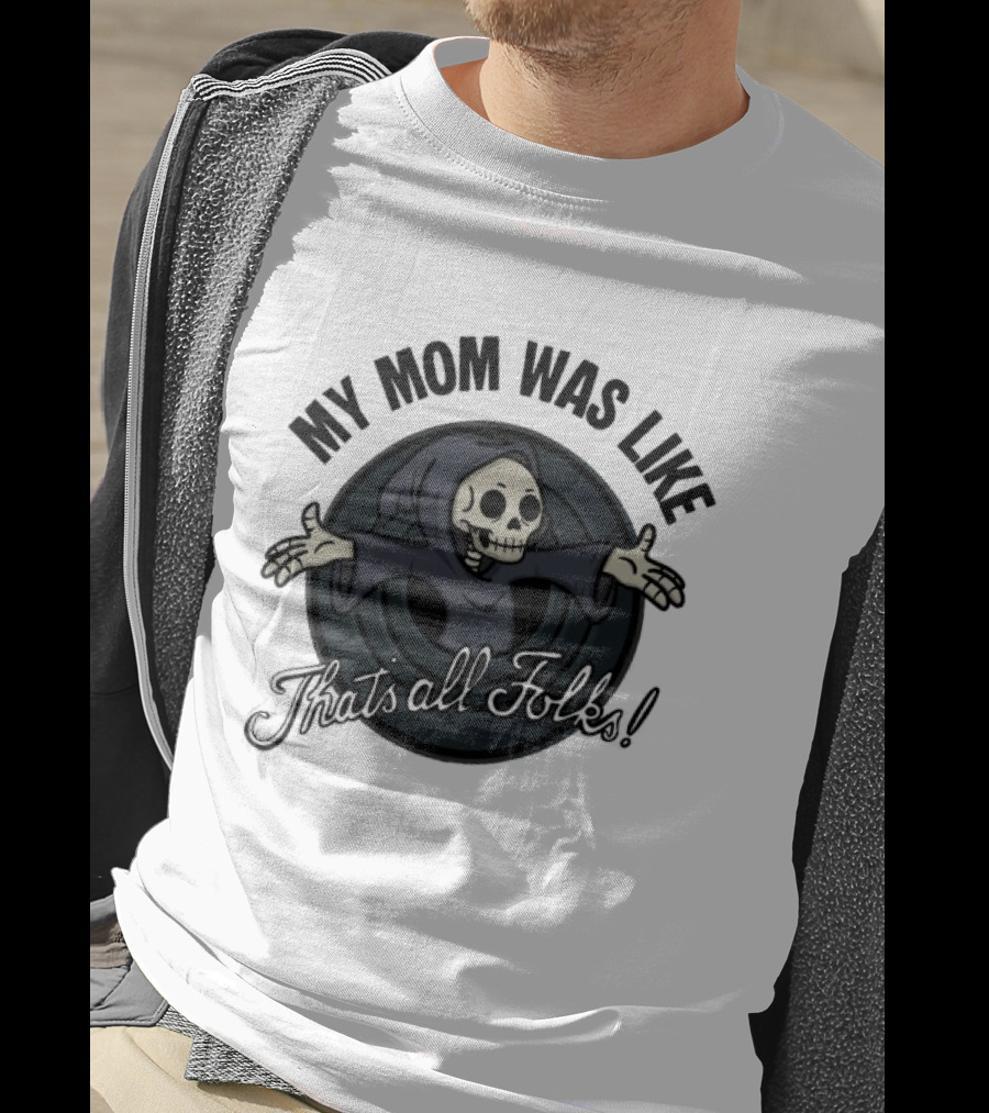 My Mom Was Like That's All Folks Grim Reaper Cartoon Mashup T-Shirt