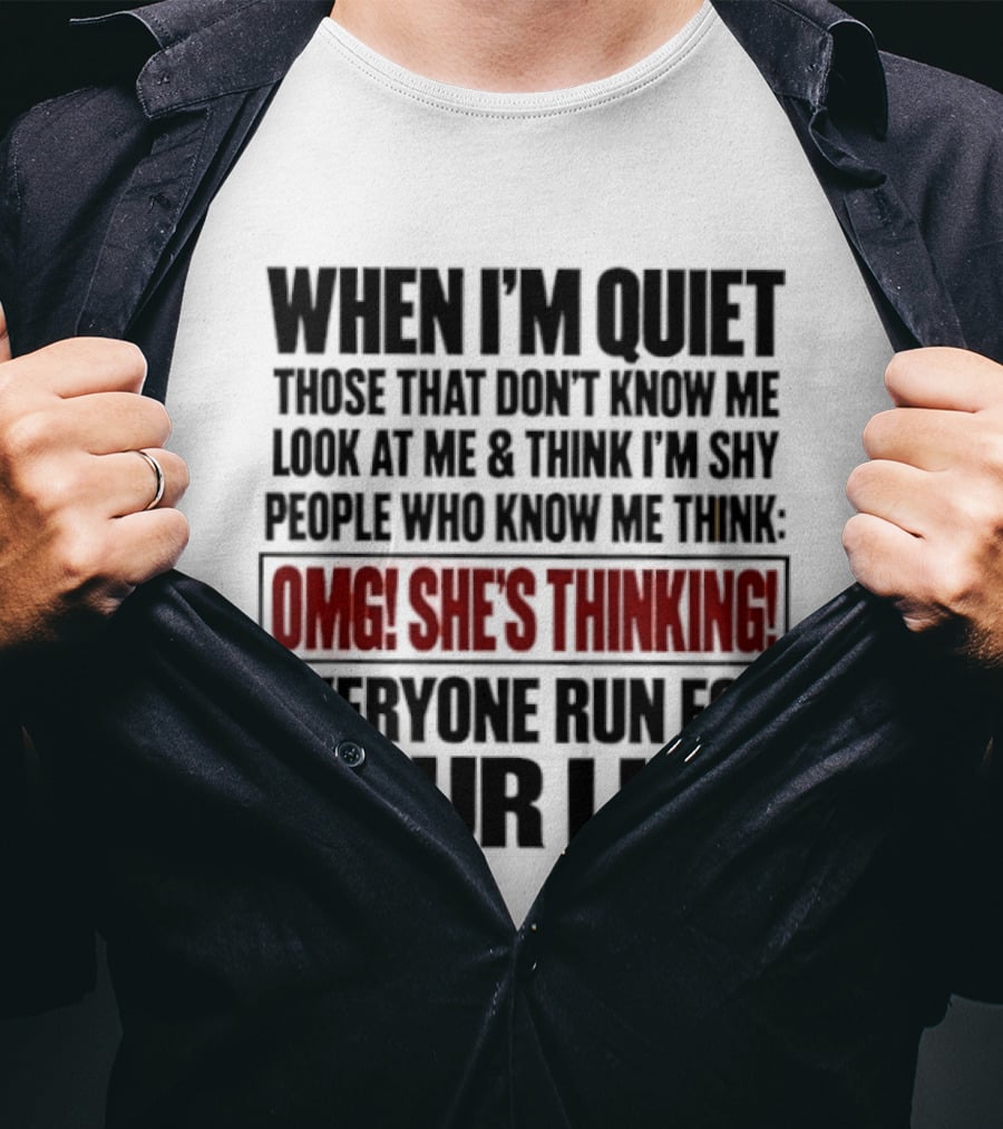 When I'm Quiet Those That Don't Know Me Look At Me Think I'm Shy People Who Know Me Think Omg She's Thinking Everyone Run For Your Life T-Shirt