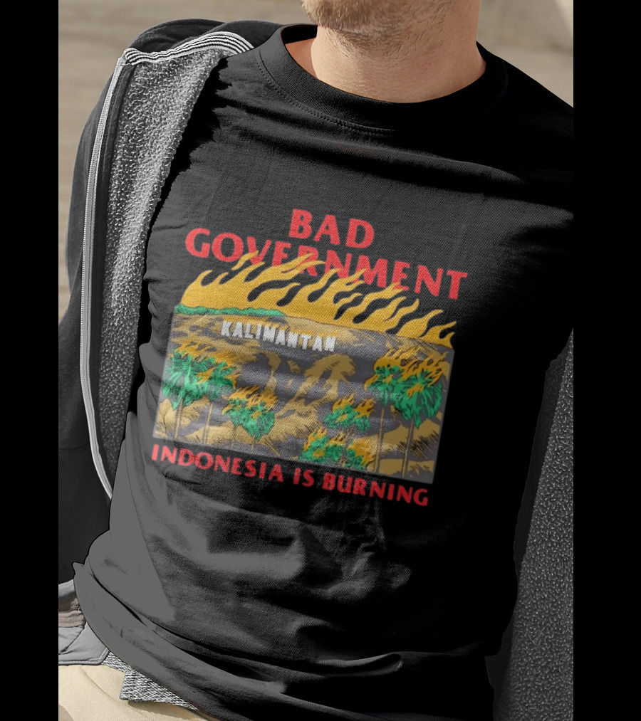 Bad Government Kalimantan Indonesia Is Burning T-Shirt