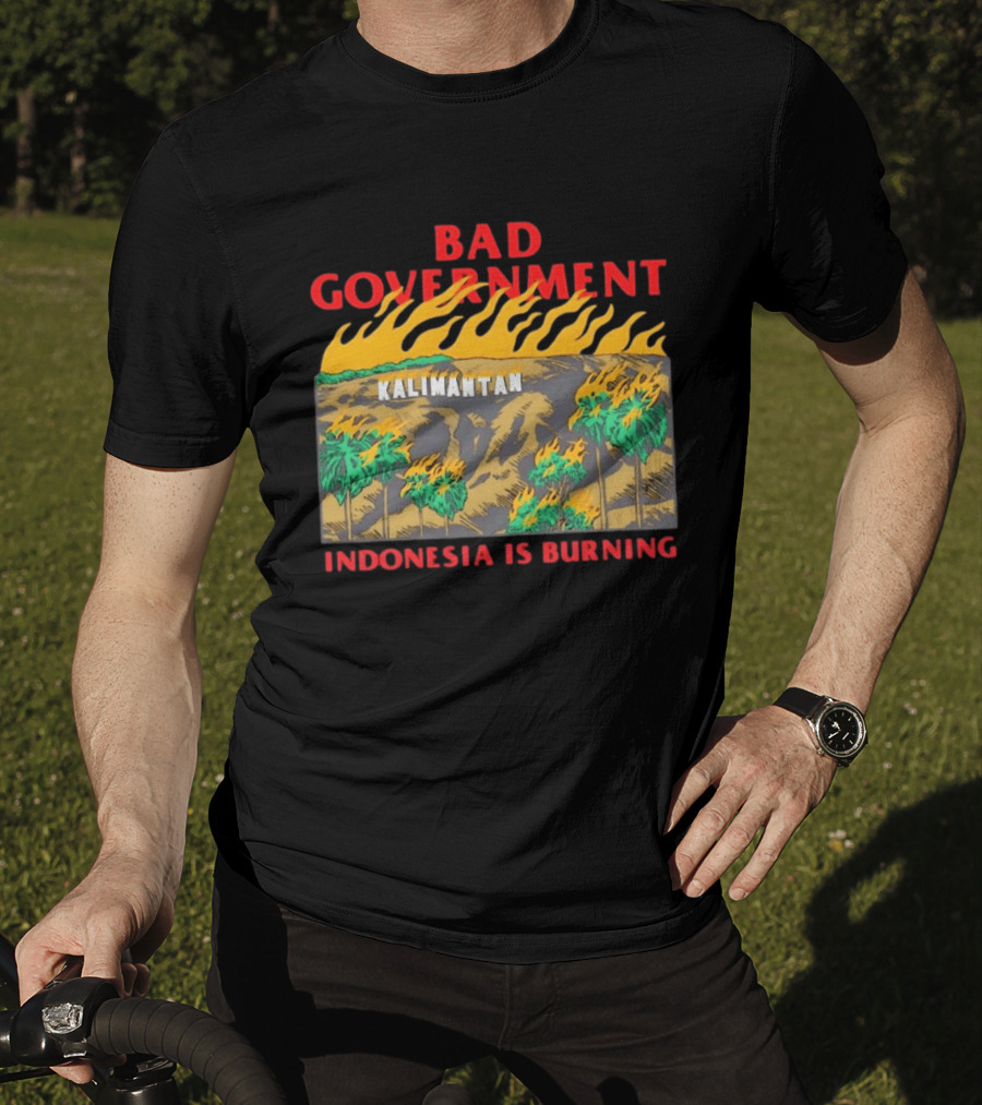 Bad Government Kalimantan Indonesia Is Burning T-Shirt