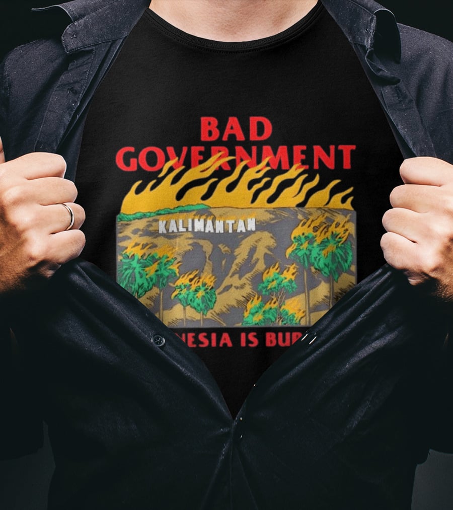 Bad Government Kalimantan Indonesia Is Burning T-Shirt