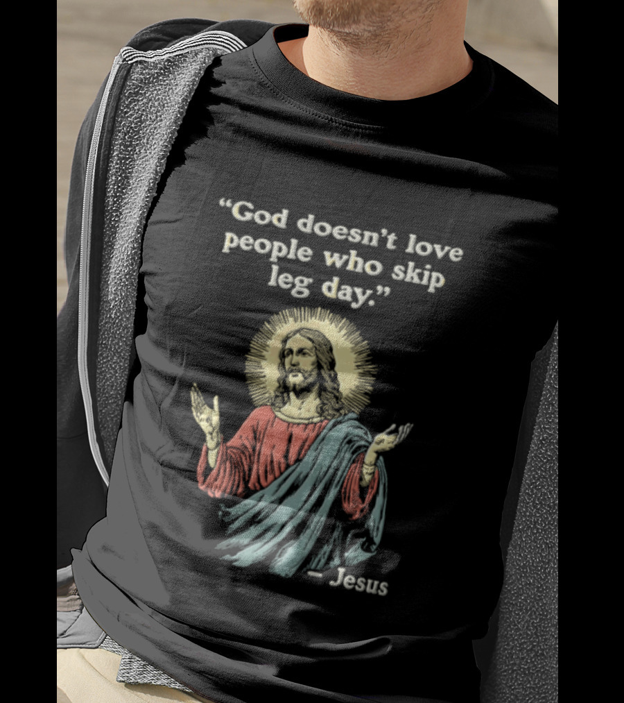 God Doesn't Love People Who Skip Leg Day Jesus Quote With Iconic Religious T-Shirt