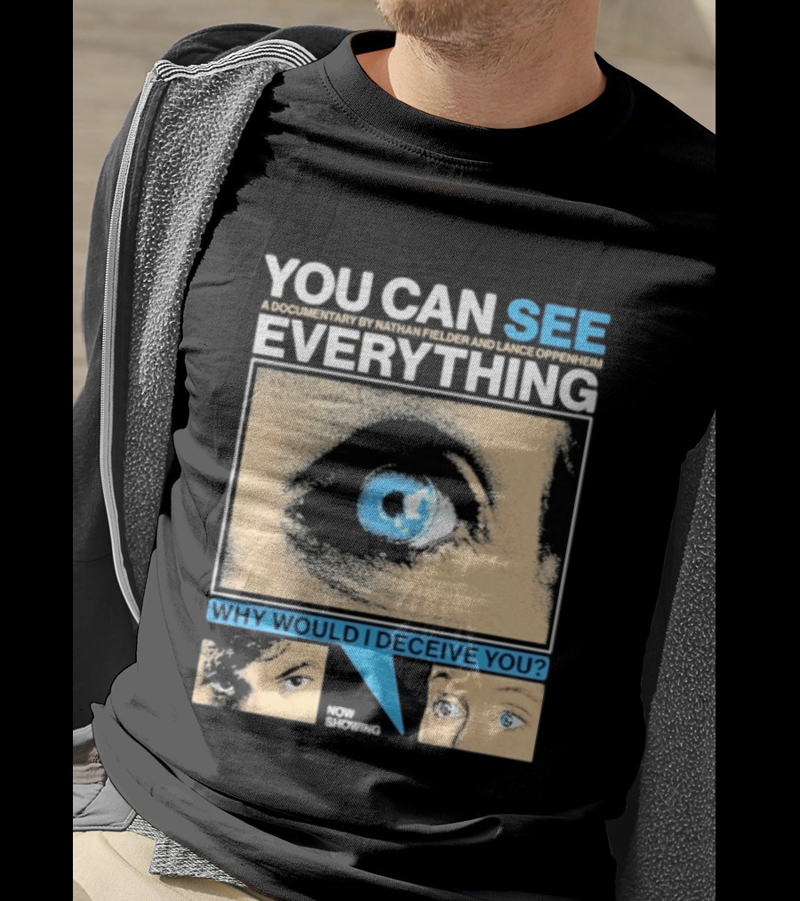 YOU CAN SEE EVERYTHING A Documentary By Nathan Fielder And Lance Oppenheim Why Would I Deceive You Eyes Now Showing T-Shirt