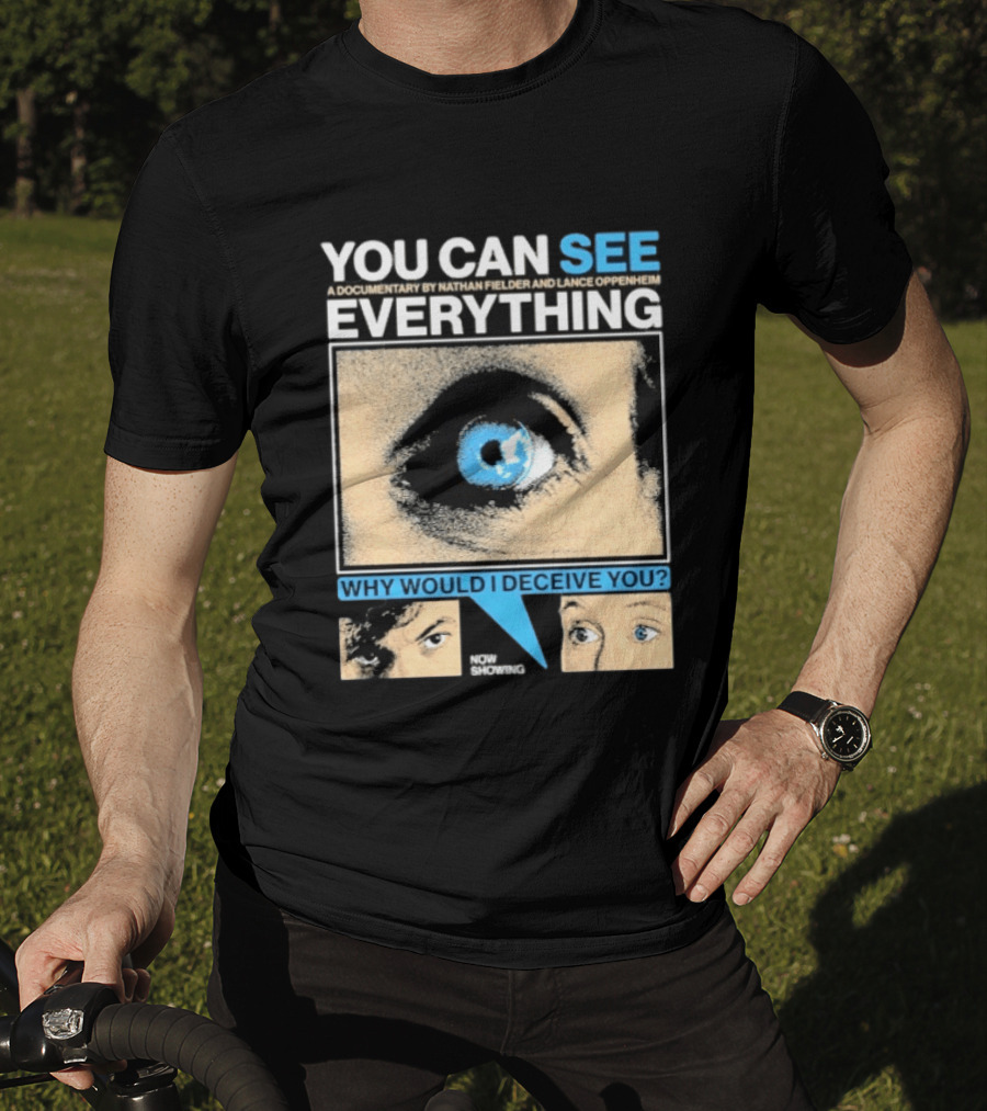 YOU CAN SEE EVERYTHING A Documentary By Nathan Fielder And Lance Oppenheim Why Would I Deceive You Eyes Now Showing T-Shirt