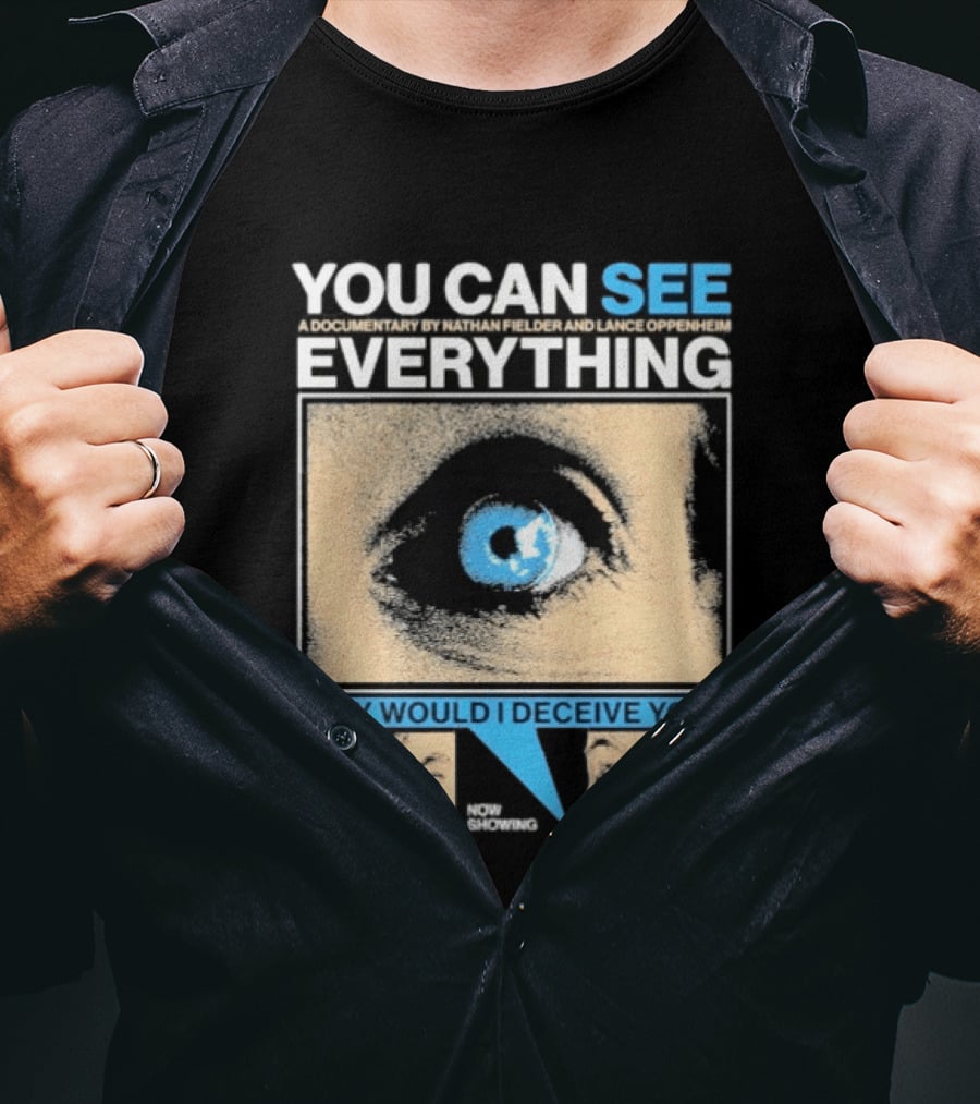 YOU CAN SEE EVERYTHING A Documentary By Nathan Fielder And Lance Oppenheim Why Would I Deceive You Eyes Now Showing T-Shirt