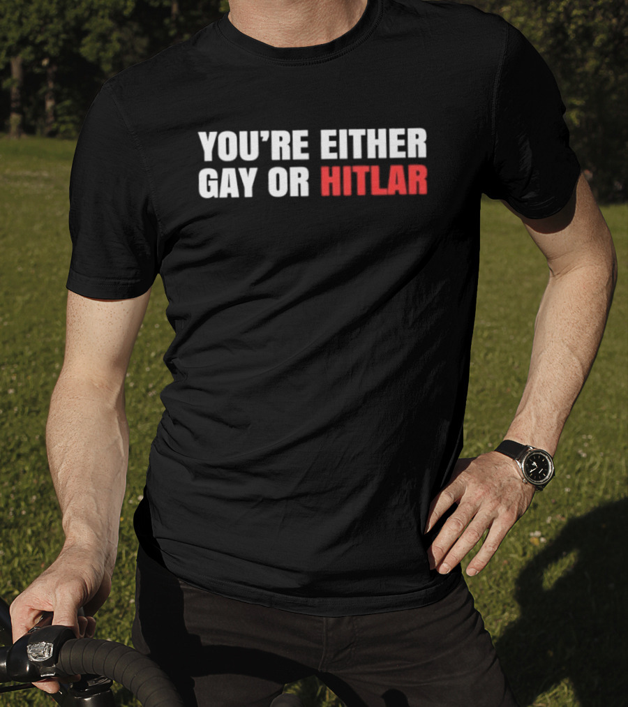 You're Either Gay Or Hitler Text Contrast T-Shirt
