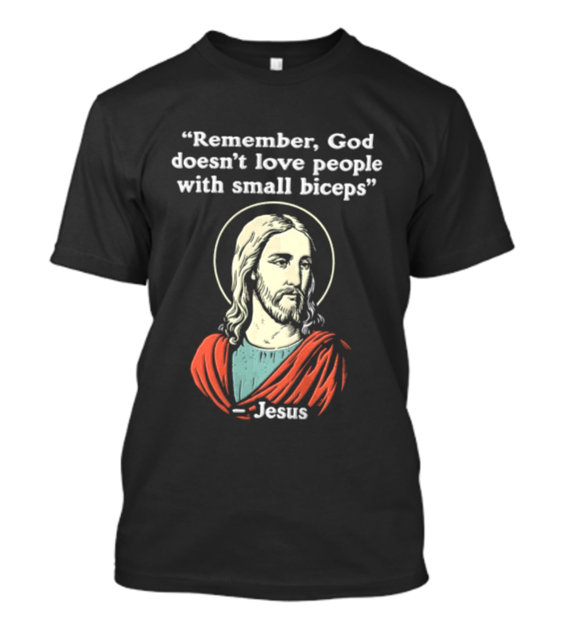 Remember God Doesn't Love People With Small Biceps Jesus T-Shirt