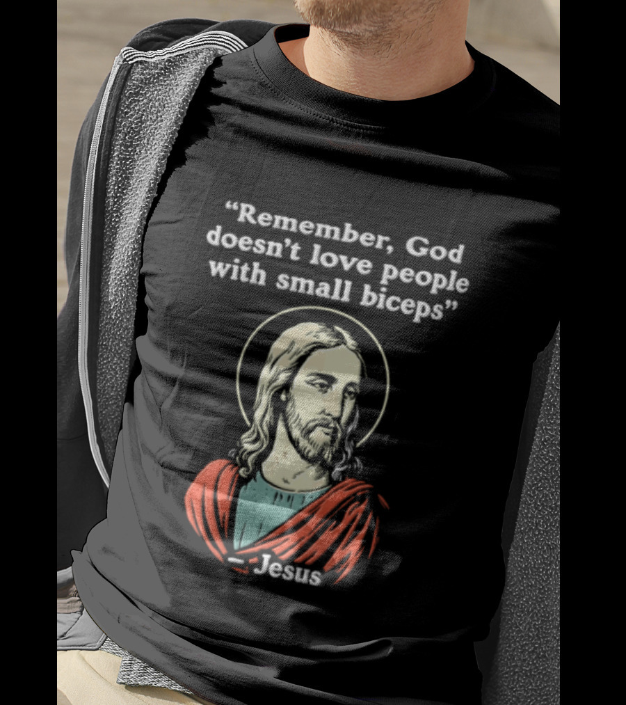 Remember God Doesn't Love People With Small Biceps Jesus T-Shirt