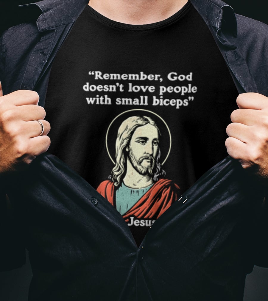 Remember God Doesn't Love People With Small Biceps Jesus T-Shirt