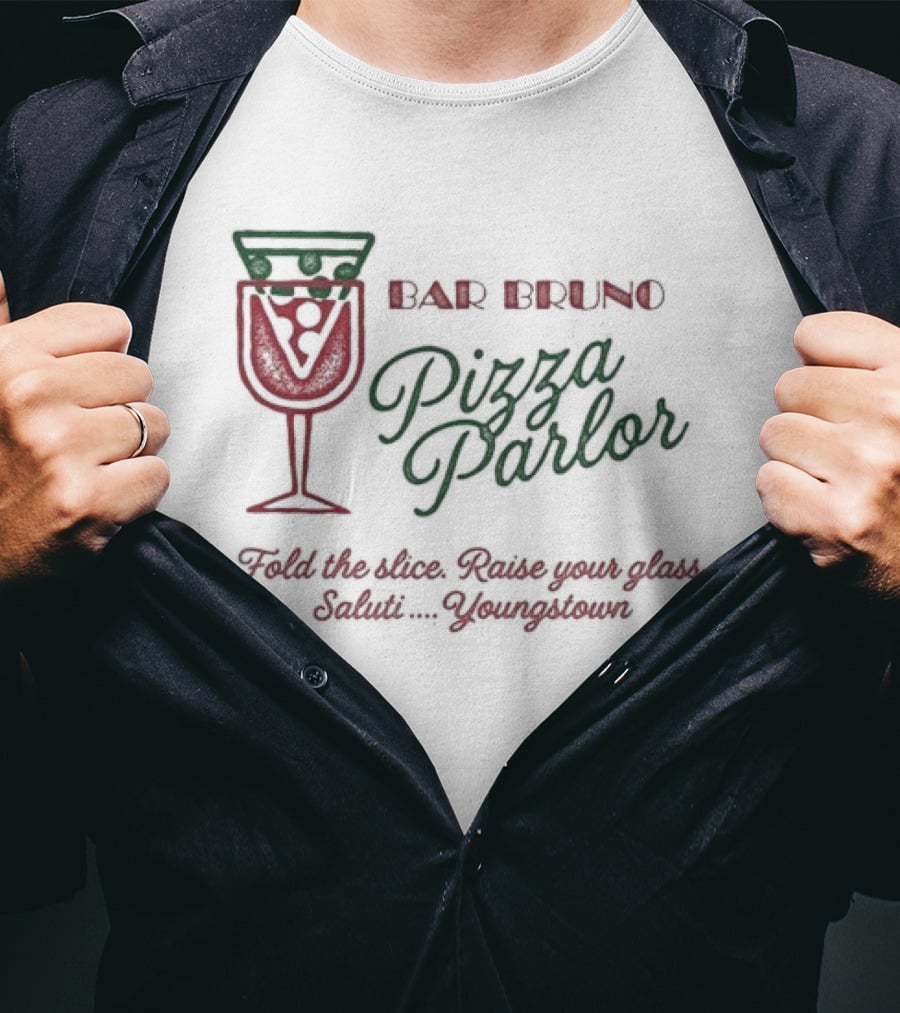 Bar Bruno Pizza Parlor Fold The Slice Raise Your Glass Saluti Youngstown T-Shirt