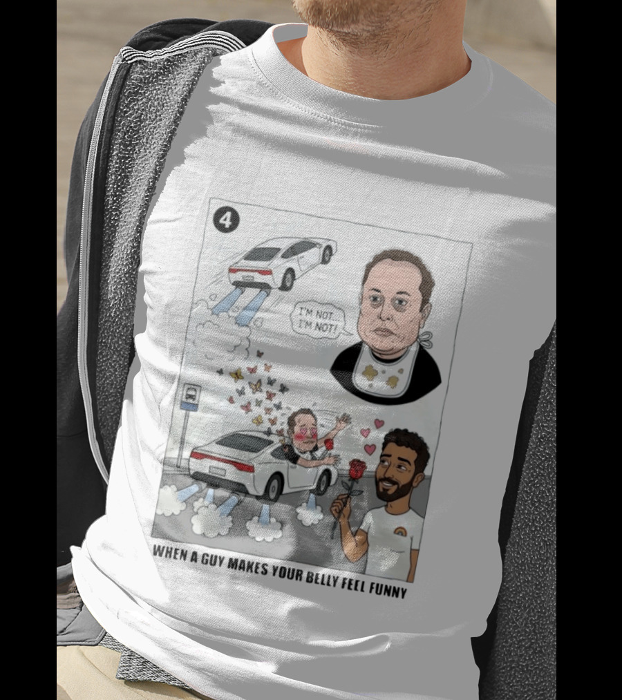 I'm Sorry I'm Not When A Guy Makes Your Belly Feel Funny 4 T-Shirt