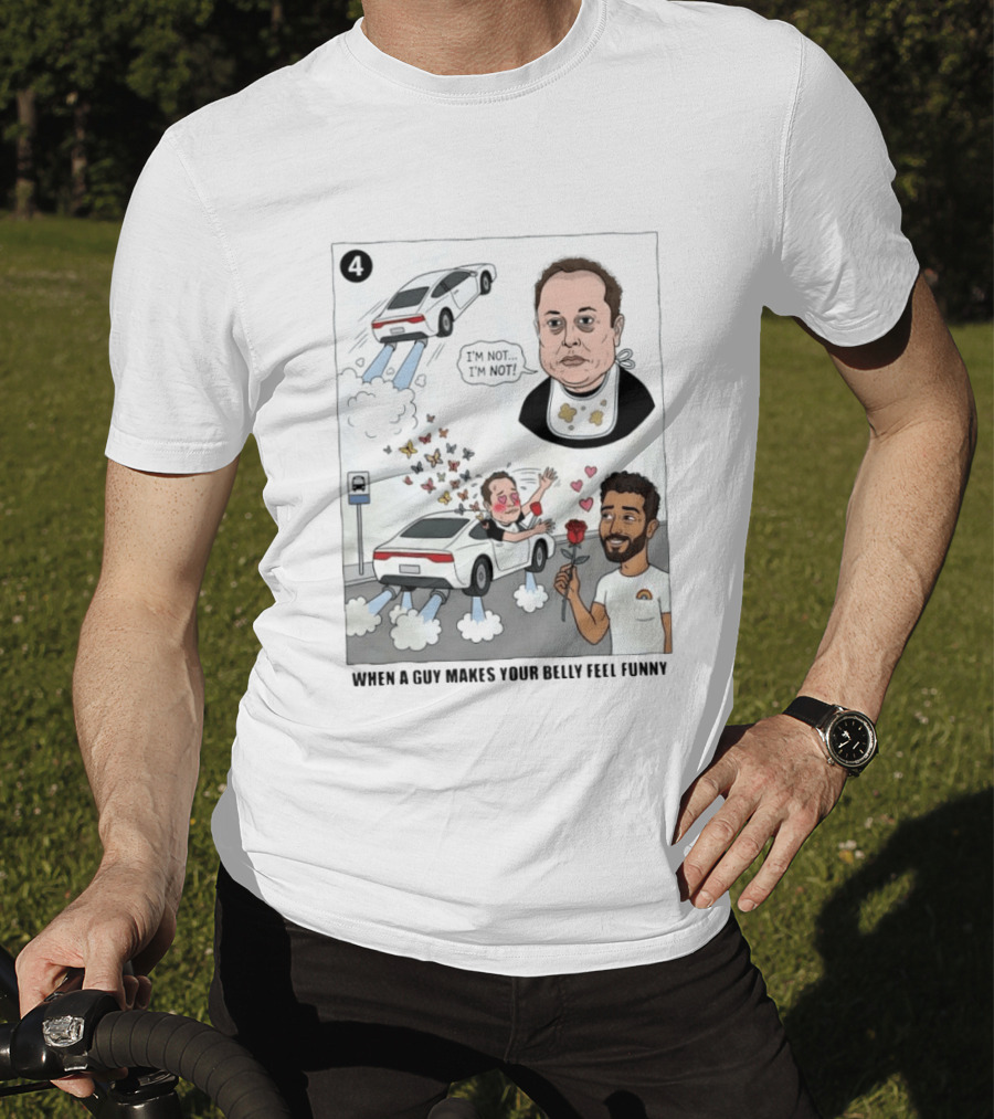 I'm Sorry I'm Not When A Guy Makes Your Belly Feel Funny 4 T-Shirt