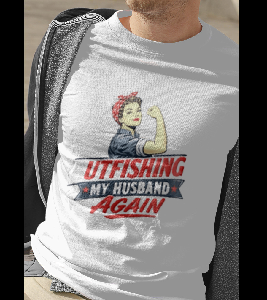 Outfishing My Husband Again Rosie The Riveter Iconic Empowerment T-Shirt