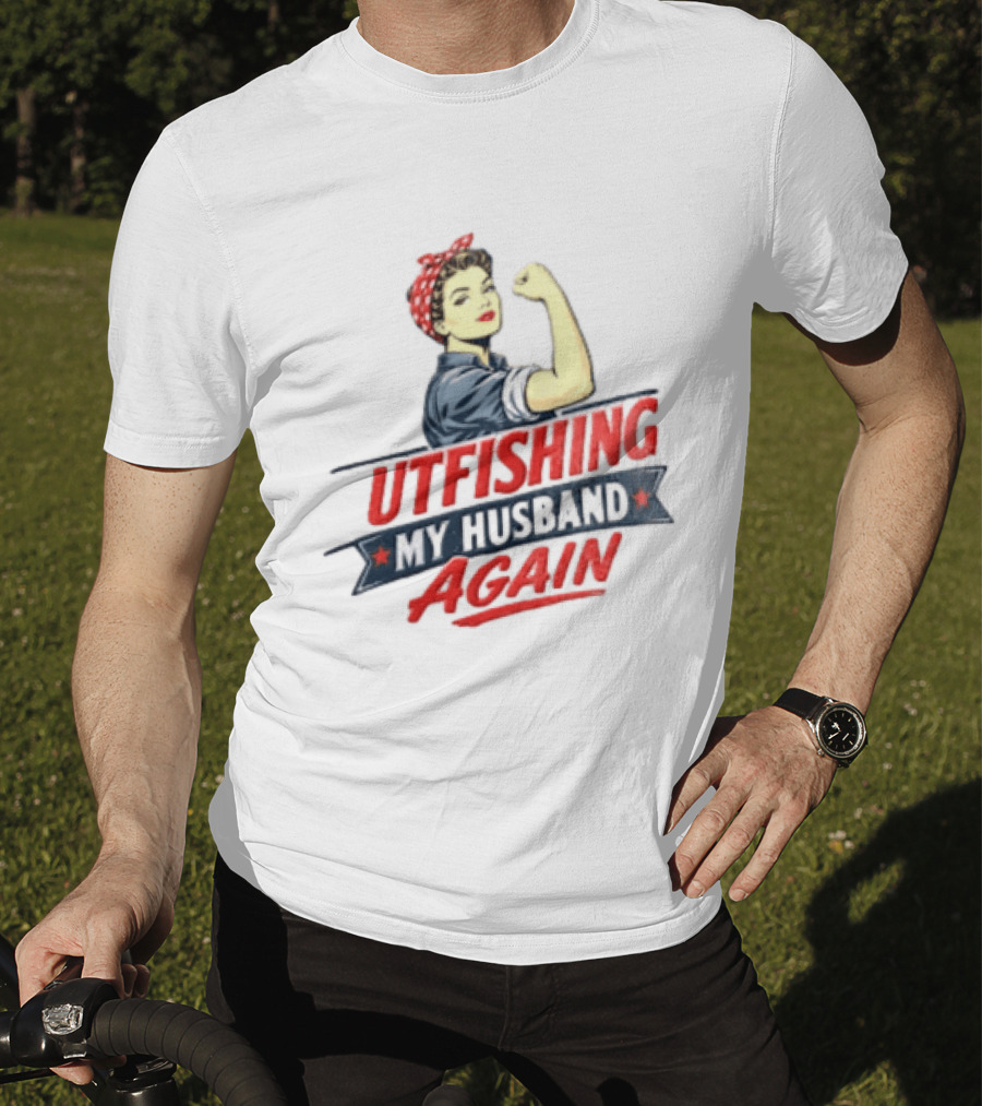Outfishing My Husband Again Rosie The Riveter Iconic Empowerment T-Shirt