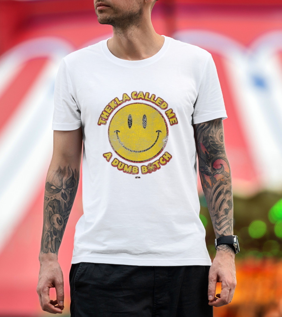 Thekla Called Me A Dumb Bitch Smiley Face Meme T-Shirt