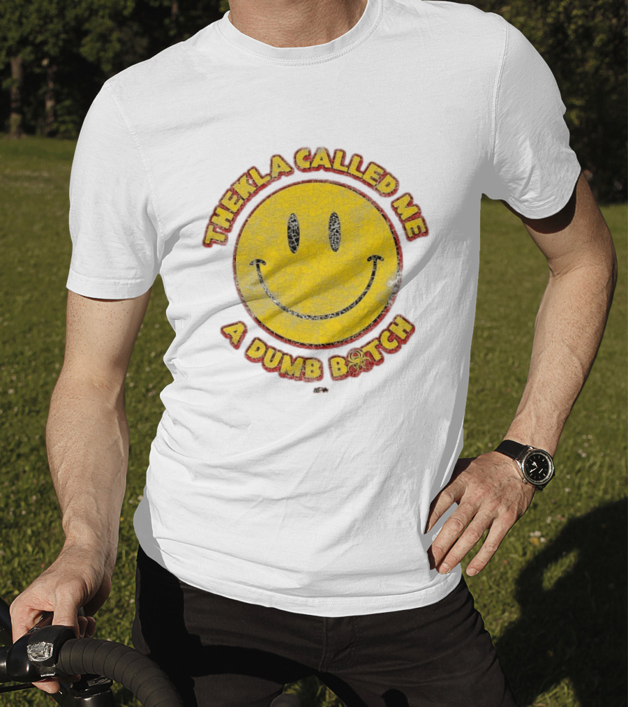 Thekla Called Me A Dumb Bitch Smiley Face Meme T-Shirt