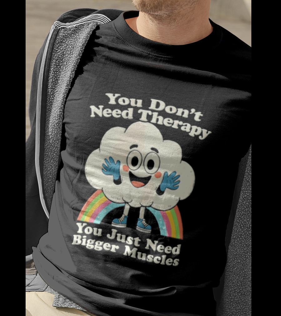 You Don't Need Therapy Cloud Rainbow You Just Need Bigger Muscles T-Shirt