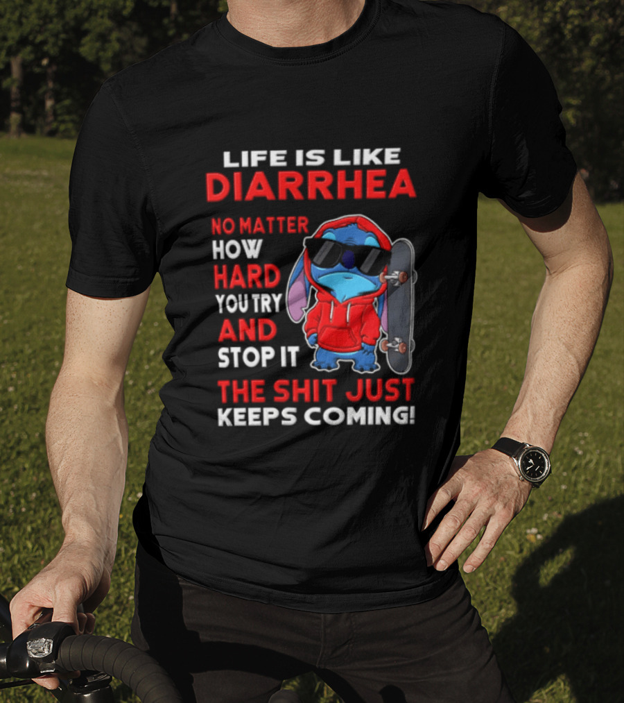 Life Is Like Diarrhea No Matter How Hard You Try And Stop It The Shit Just Keeps Coming Stitch Skateboard T-Shirt