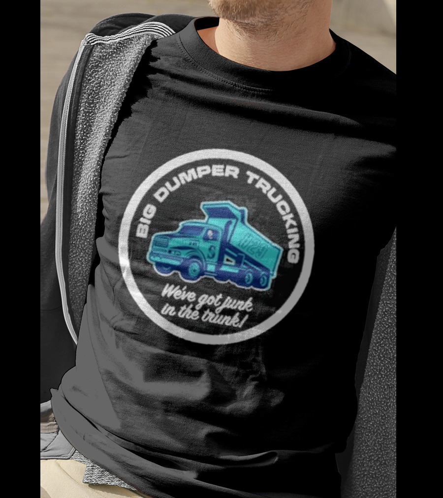 Big Dumper Trucking We've Got Junk In The Trunk #29 T-Shirt