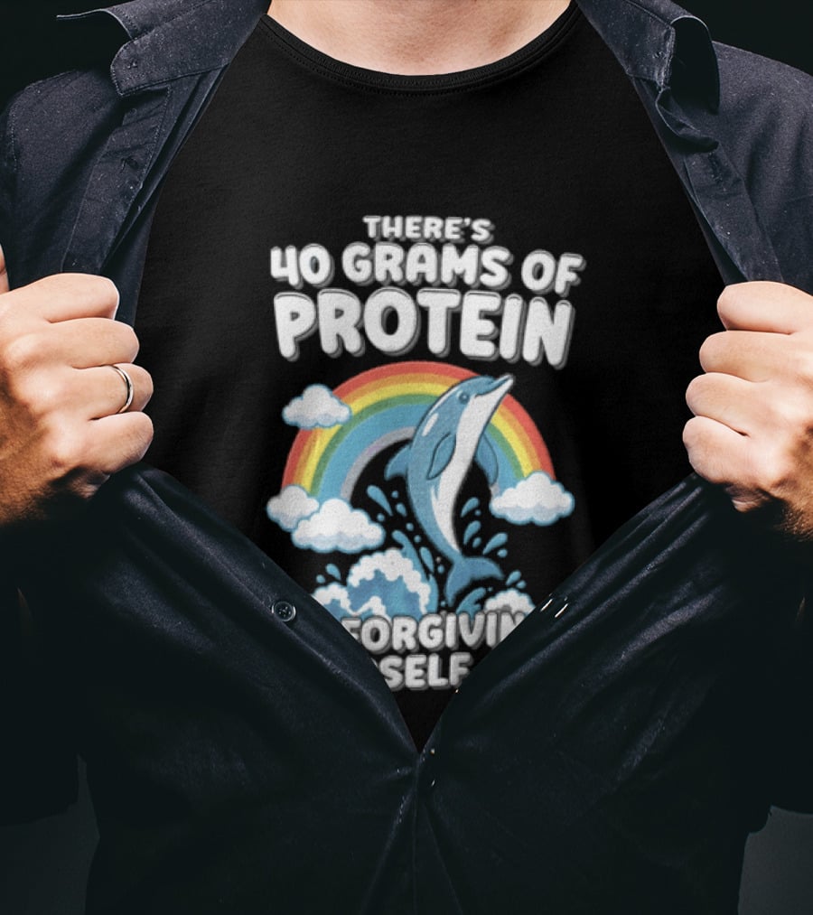 There's 40 Grams Of Protein In Forgiving Yourself BRO Rainbow Dolphin Clouds T-Shirt