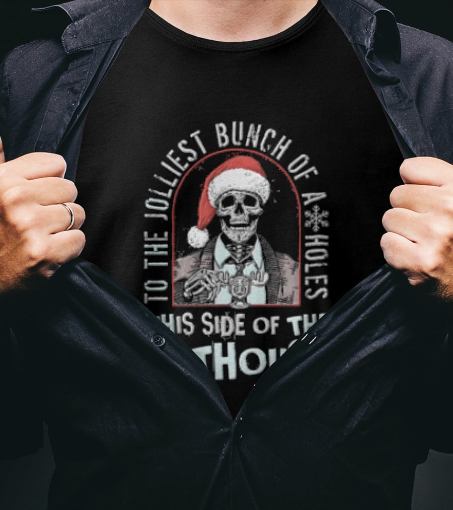 To The Jolliest Bunch Of Aholes This Side Of The Nuthouse Christmas Skeleton T-Shirt