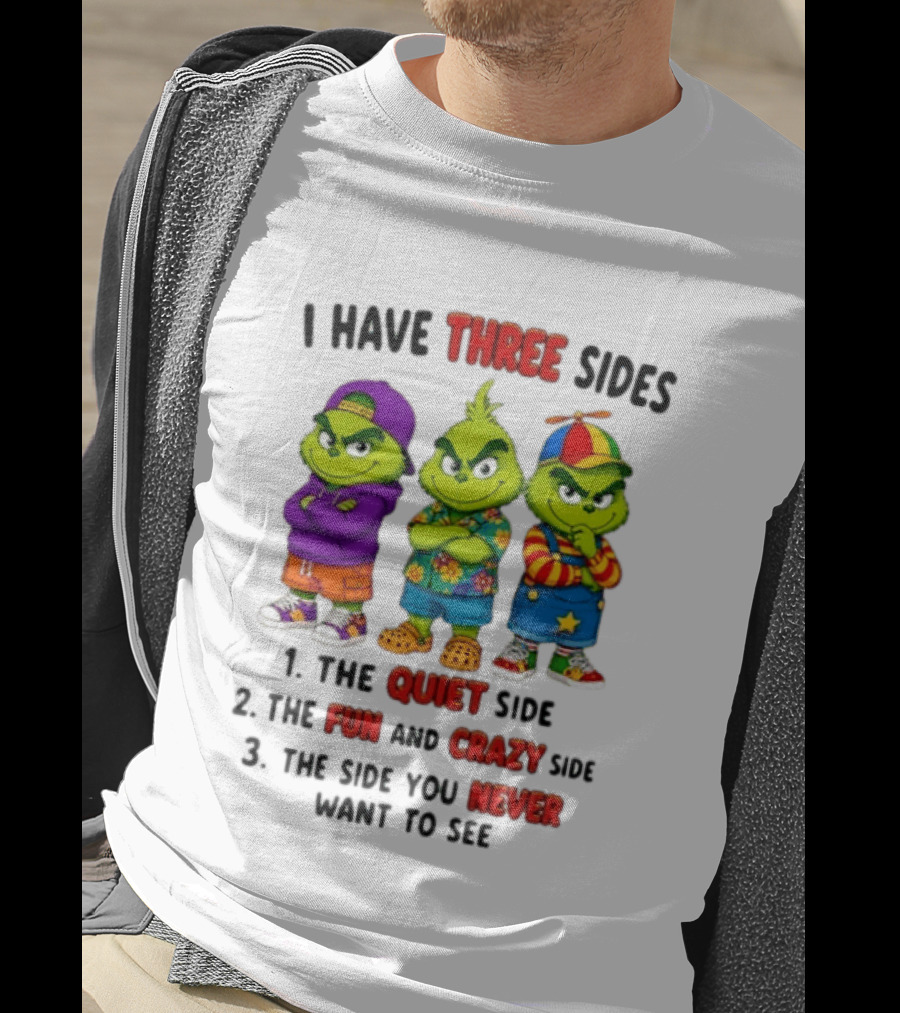 Grinch I Have Three Sides Quiet Fun Crazy Side You Never Want To See T-Shirt