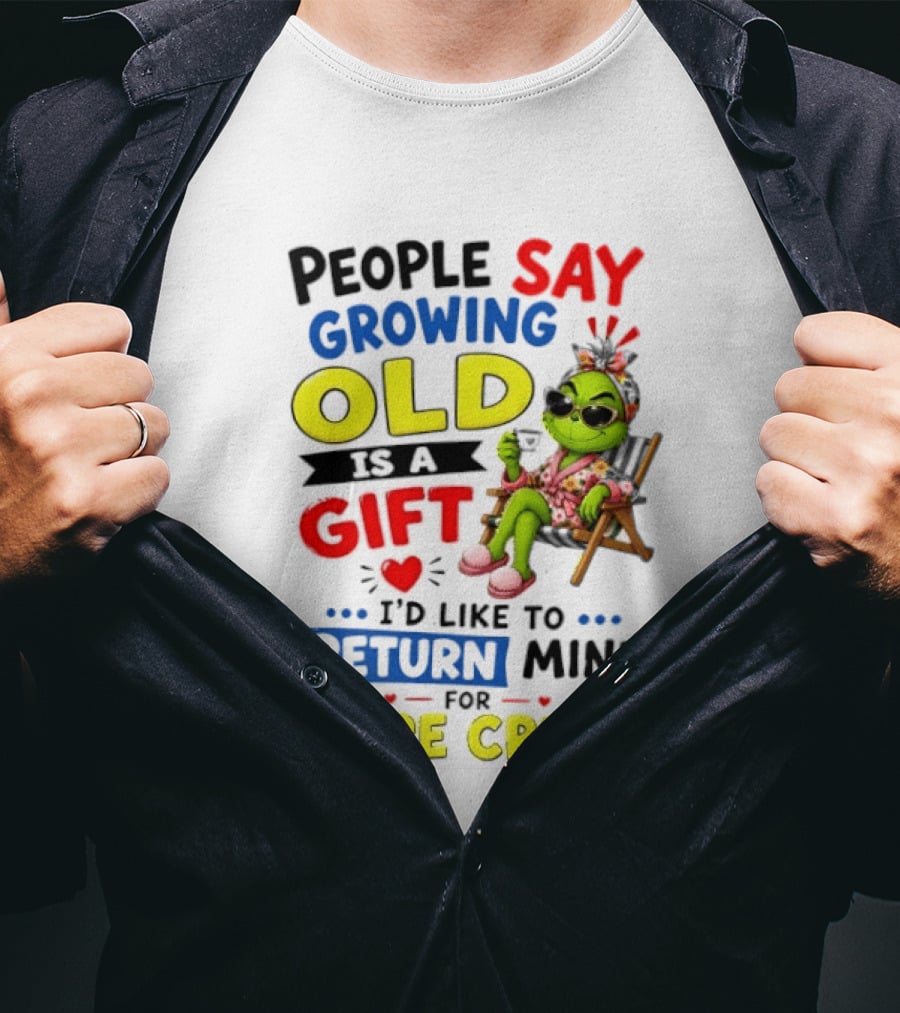 People Say Growing Old Is A Gift I'd Like To Return Mine For Store Credit Grinch T-Shirt